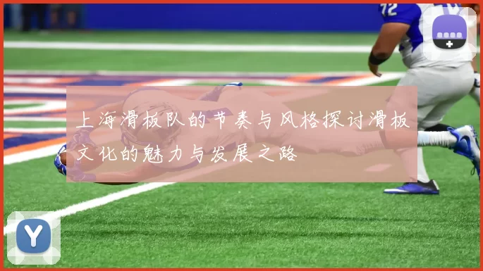 上海滑板队的节奏与风格探讨滑板文化的魅力与发展之路