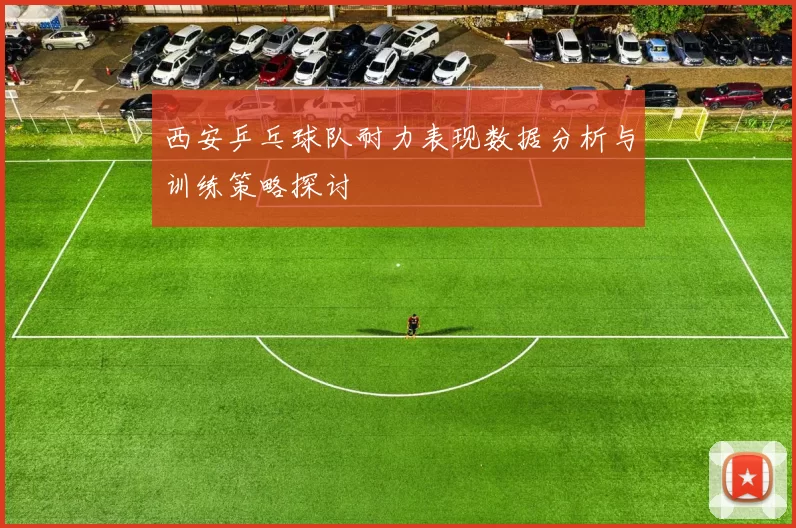 西安乒乓球队耐力表现数据分析与训练策略探讨