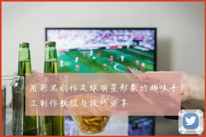 用彩泥创作足球明星形象的趣味手工制作教程与技巧分享