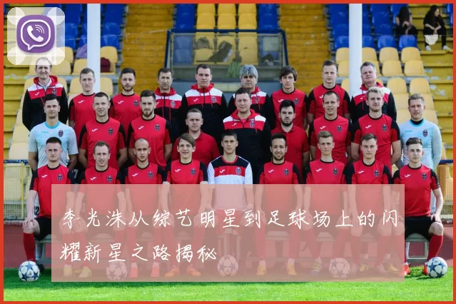 李光洙从综艺明星到足球场上的闪耀新星之路揭秘