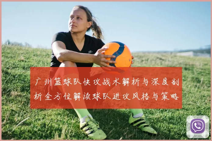 广州篮球队快攻战术解析与深度剖析全方位解读球队进攻风格与策略