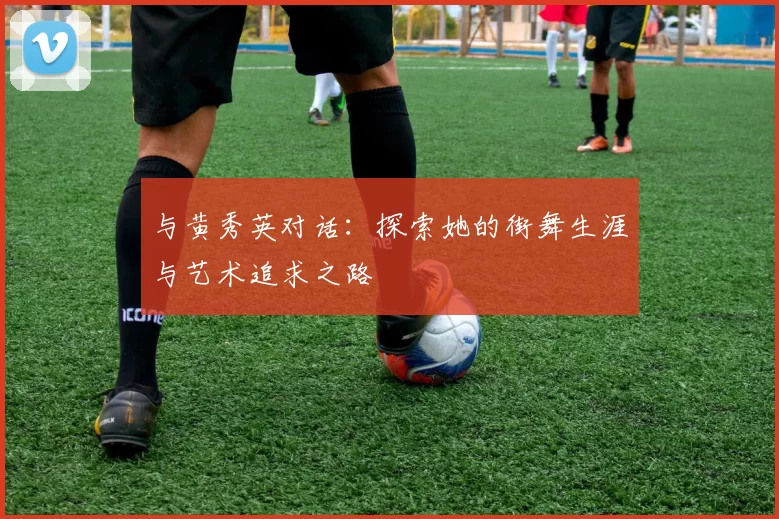与黄秀英对话：探索她的街舞生涯与艺术追求之路