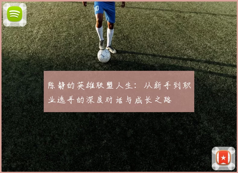 陈静的英雄联盟人生：从新手到职业选手的深度对话与成长之路